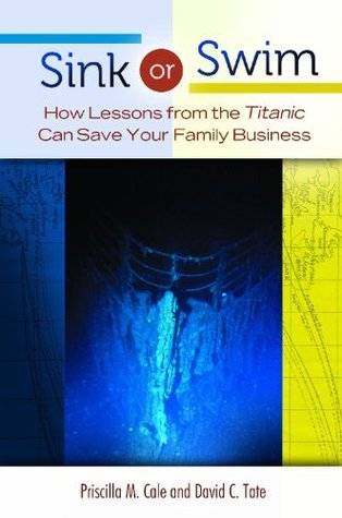 Full Download Sink or Swim: How Lessons from the Titanic Can Save Your Family Business - Priscilla M. Cale | PDF