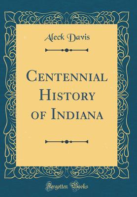 Read Online Centennial History of Indiana (Classic Reprint) - Aleck Davis file in ePub