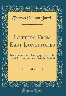 Download Letters from East Longitudes: Sketches of Travel in Egypt, the Holy Land, Greece, and Cities of the Levant (Classic Reprint) - Thomas Stinson Jarvis file in PDF