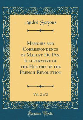 Full Download Memoirs and Correspondence of Mallet Du Pan, Illustrative of the History of the French Revolution, Vol. 2 of 2 (Classic Reprint) - Jacques Mallet du Pan | ePub