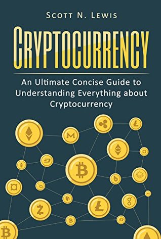 Read Online Cryptocurrency: An Ultimate Concise Guide to Understanding Everything You Need to Know about Cryptocurrency - Scott Lewis file in ePub