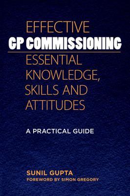 Full Download Effective GP Commissioning - Essential Knowledge, Skills and Attitudes: A Practical Guide - Sunil Gupta | ePub