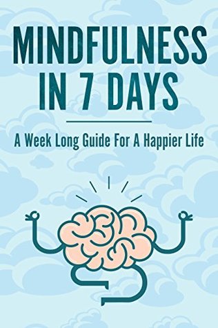 Full Download Mindfulness In 7 Days: A Mindfulness Beginners Guide For A Happier, More Present and Fulfilled Life - Tiago Hoshi | ePub