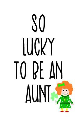 Download So Lucky to Be an Aunt: St. Patrick's Day, 6 X 9, 108 Lined Pages (Diary, Notebook, Journal) -  | ePub