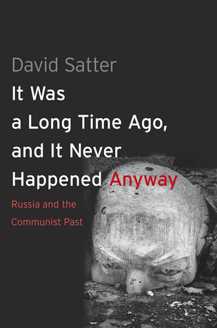 Download It Was a Long Time Ago, and It Never Happened Anyway: Russia and the Communist Past - David Satter | PDF