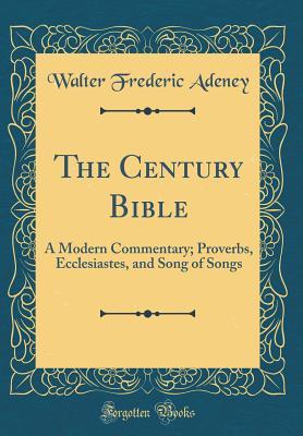 Full Download The Century Bible: A Modern Commentary; Proverbs, Ecclesiastes, and Song of Songs (Classic Reprint) - Walter Frederic Adeney file in PDF
