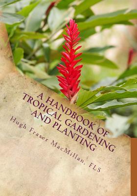 Full Download A Handbook of Tropical Gardening and Planting: With Special Reference to Ceylon - Fls Hugh Fraser MacMillan | ePub