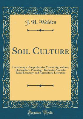 Download Soil Culture: Containing a Comprehensive View of Agriculture, Horticulture, Pomology, Domestic Animals, Rural Economy, and Agricultural Literature (Classic Reprint) - J H Walden file in PDF