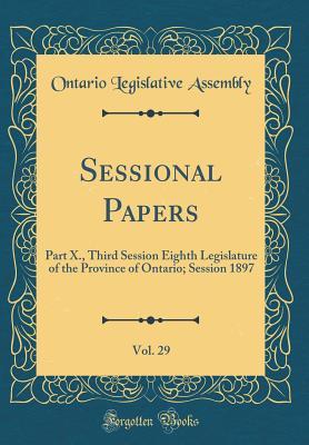 Download Sessional Papers, Vol. 29: Part X., Third Session Eighth Legislature of the Province of Ontario; Session 1897 (Classic Reprint) - Ontario Legislative Assembly | ePub