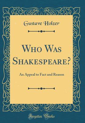Read Who Was Shakespeare?: An Appeal to Fact and Reason (Classic Reprint) - Gustave Holzer | PDF