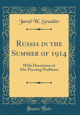 Read Russia in the Summer of 1914: With Discussion of Her Pressing Problems (Classic Reprint) - Jared W Scudder | ePub