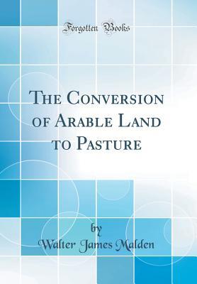 Read The Conversion of Arable Land to Pasture (Classic Reprint) - Walter James Malden file in ePub