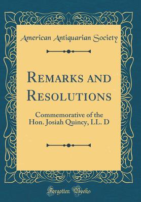 Read Online Remarks and Resolutions: Commemorative of the Hon. Josiah Quincy, LL. D (Classic Reprint) - American Antiquarian Society file in ePub