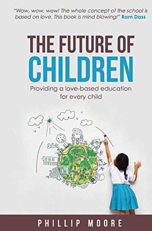 Full Download The Future of Children: Providing a love-based education for every child - Phillip Moore file in ePub