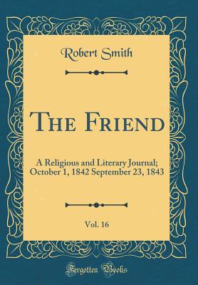 Download The Friend, Vol. 16: A Religious and Literary Journal; October 1, 1842 September 23, 1843 (Classic Reprint) - Robert Smith file in PDF
