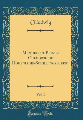 Download Memoirs of Prince Chlodwig of Hohenlohe-Schillingsfuerst, Vol. 1 (Classic Reprint) - Chlodwig Chlodwig file in ePub