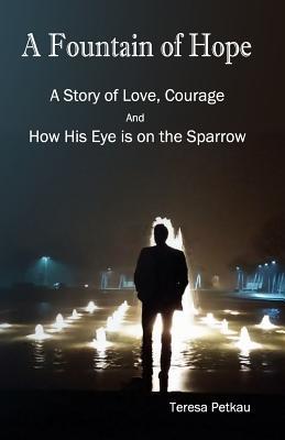 Download A Fountain of Hope: A Story of Love, Courage and How His Eye Is on the Sparrow - Teresa Petkau | ePub