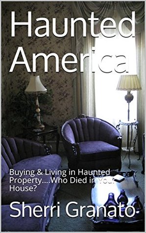 Full Download Haunted America: Buying & Living in Haunted Property.Who Died in Your House? - Sherri Granato | ePub