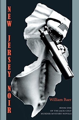 Read Online New Jersey Noir: The Jack Colt Murder Mystery Novels, Book One - William Baer file in ePub