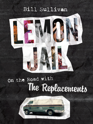 Full Download Lemon Jail: On the Road with the Replacements - Bill Sullivan file in ePub