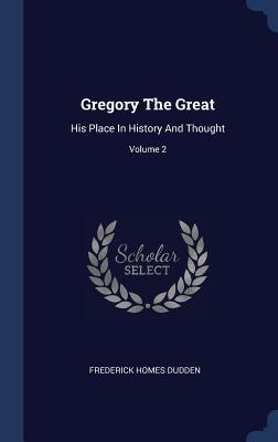 Full Download Gregory the Great: His Place in History and Thought; Volume 2 - Frederick Homes Dudden | ePub