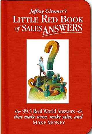 Read Jeffrey Gitomer's Little Red Book of Sales Answers: 99.5 Real World Answers That Make Sense, Make Sales, and Make Money - Jeffrey Gitomer | ePub