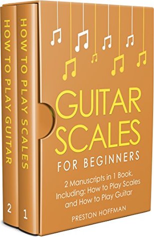 Download Guitar Scales: For Beginners - Bundle - The Only 2 Books You Need to Learn Scales for Guitar, Guitar Scale Theory and Guitar Scales for Beginners Today (Music Best Seller Book 25) - Preston Hoffman | PDF