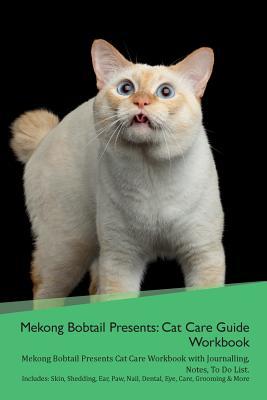 Read Online Mekong Bobtail Presents: Cat Care Guide Workbook Mekong Bobtail Presents Cat Care Workbook with Journalling, Notes, To Do List. Includes: Skin, Shedding, Ear, Paw, Nail, Dental, Eye, Care, Grooming & More - Productive Cat file in PDF