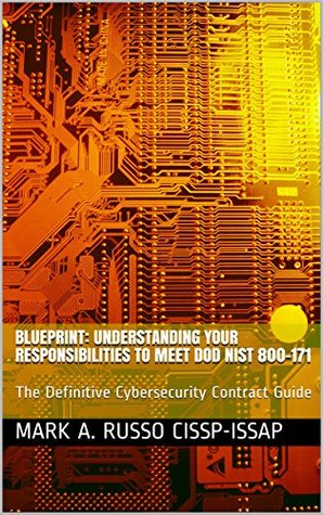 Read Online Blueprint: Understanding Your Responsibilities to Meet DOD NIST 800-171: The Definitive Cybersecurity Contract Guide - Mark A. Russo CISSP-ISSAP file in ePub