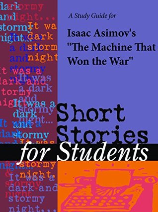 Read Online A Study Guide for Isaac Asimov's The Machine that Won the War (Short Stories for Students) - Cengage Learning Gale | PDF