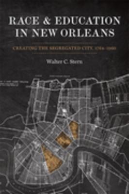 Full Download Race and Education in New Orleans: Creating the Segregated City, 1764-1960 - Walter Stern | PDF