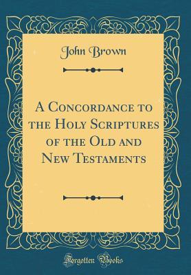 Read Online A Concordance to the Holy Scriptures of the Old and New Testaments (Classic Reprint) - John Brown of Haddington file in ePub