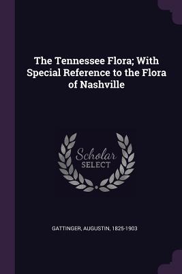 Read Online The Tennessee Flora; With Special Reference to the Flora of Nashville - Augustin Gattinger file in PDF