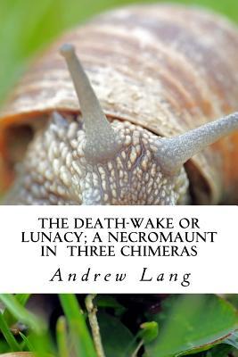 Download The Death-Wake or Lunacy; A Necromaunt in Three Chimeras - Andrew Lang file in PDF
