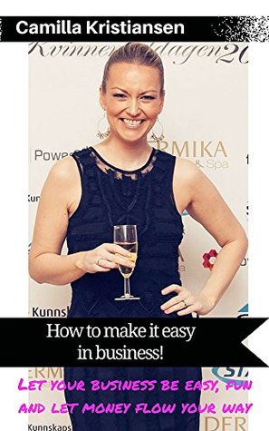 Download How to make it easy in business!: Let your business be easy, fun and make money flow your way - Camilla Kristiansen file in PDF