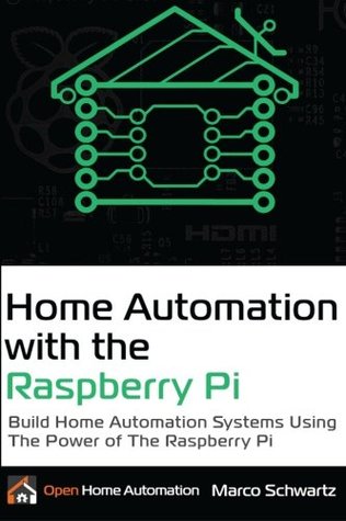 Read Home Automation with the Raspberry Pi: Build Home Automation Systems Using the Power of the Raspberry Pi - Marco Schwartz | ePub