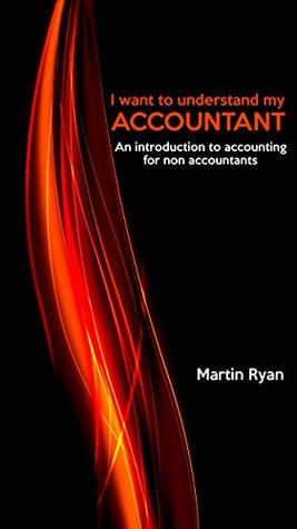 Full Download I want to understand my accountant: An introduction to accountanting for non accountants - Martin Ryan | ePub