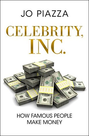 Read Online Celebrity, Inc.: How Famous People Make Money - Jo Piazza | ePub
