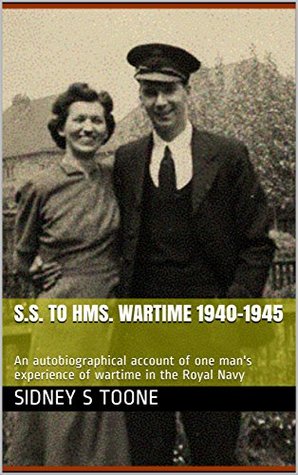 Read S.S. to HMS. Wartime 1940-1945: An autobiographical account of one man's experience of wartime in the Royal Navy - Sidney S Toone file in ePub