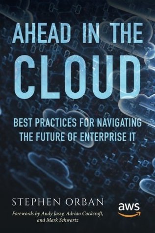 Read Online Ahead in the Cloud: Best Practices for Navigating the Future of Enterprise It - Stephen Orban | PDF