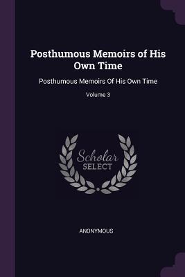 Read Online Posthumous Memoirs of His Own Time: Posthumous Memoirs of His Own Time; Volume 3 - Anonymous file in ePub