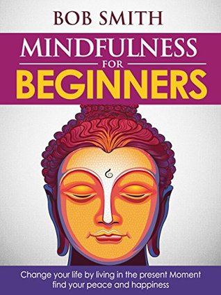 Read Online MINDFULLNESS: Mindfulness for Beginners & Mindfulness Mastery Bundle Box: Change your life by Living in the Present Moment without stress, Find your Peace  Happiness, Stress management, Anxiety) - Bob Smith file in ePub