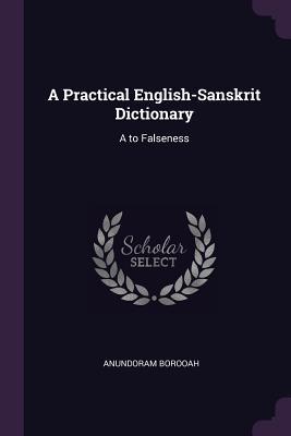 Read A Practical English-Sanskrit Dictionary: A to Falseness - Anundoram Borooah | ePub