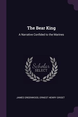 Download The Bear King: A Narrative Confided to the Marines - James Greenwood file in ePub
