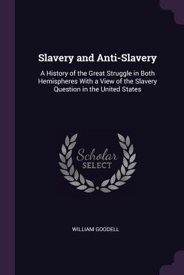 Download Slavery and Anti-Slavery: A History of the Great Struggle in Both Hemispheres with a View of the Slavery Question in the United States - William Goodell file in PDF