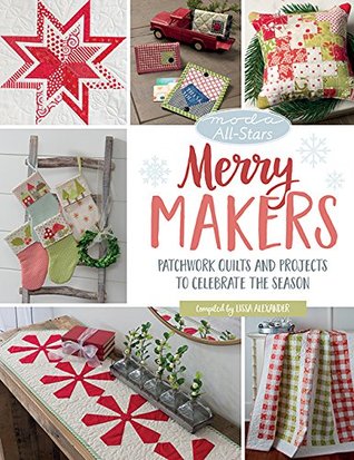 Read Moda All-Stars - Merry Makers: Patchwork Quilts and Projects to Celebrate the Season - Lissa Alexander | PDF
