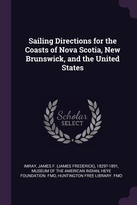 Read Online Sailing Directions for the Coasts of Nova Scotia, New Brunswick, and the United States - James F 1829?-1891 Imray | PDF