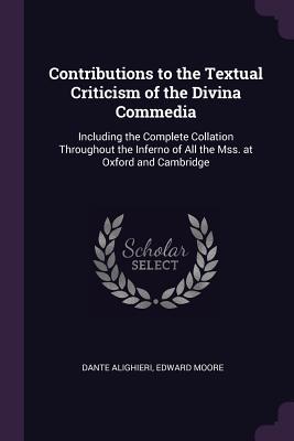 Download Contributions to the Textual Criticism of the Divina Commedia: Including the Complete Collation Throughout the Inferno of All the Mss. at Oxford and Cambridge - Dante Alighieri | PDF