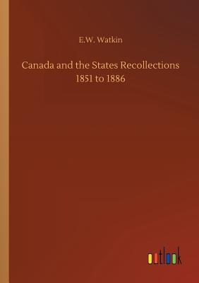 Full Download Canada and the States Recollections 1851 to 1886 - E W Watkin | ePub