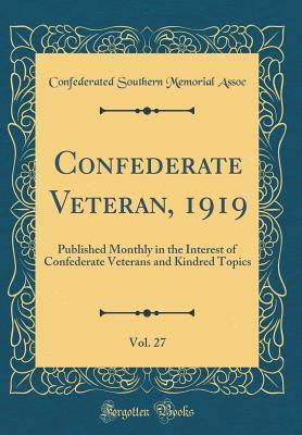Download Confederate Veteran, 1919, Vol. 27: Published Monthly in the Interest of Confederate Veterans and Kindred Topics (Classic Reprint) - Confederated Southern Memorial Assoc | PDF